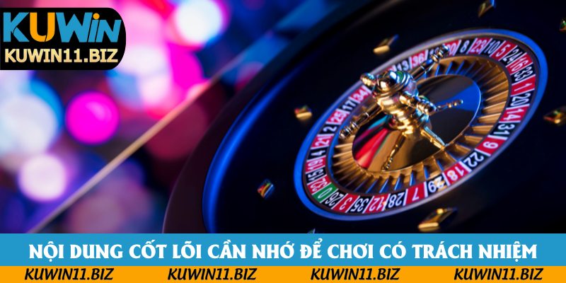 Nội dung cốt lõi cần nhớ để chơi có trách nhiệm