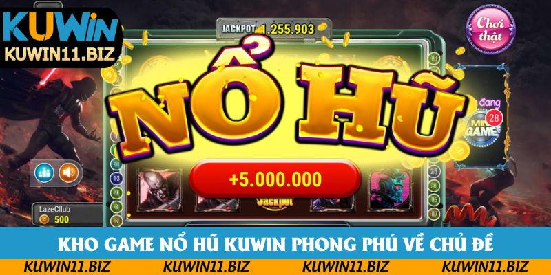 Kho game nổ hũ Kuwin phong phú về chủ đề