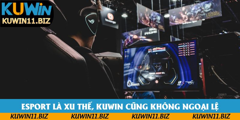 Esport là xu thế, Kuwin cũng không ngoại lệ